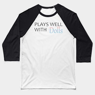 Plays Well With Dolls Baseball T-Shirt